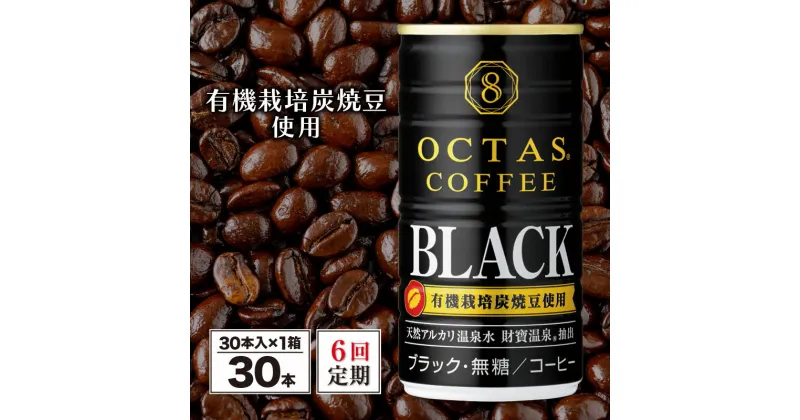 【ふるさと納税】 コーヒー ブラック 無糖 缶 オクタスコーヒー 185g 30本 定期便 6回 6ヵ月 6ヶ月 半年 温泉水 で抽出 有機豆使用 有機栽培炭焼珈琲豆使用 珈琲 coffee 缶コーヒー ソフトドリンク 飲料水 財宝 財寶E5-2240