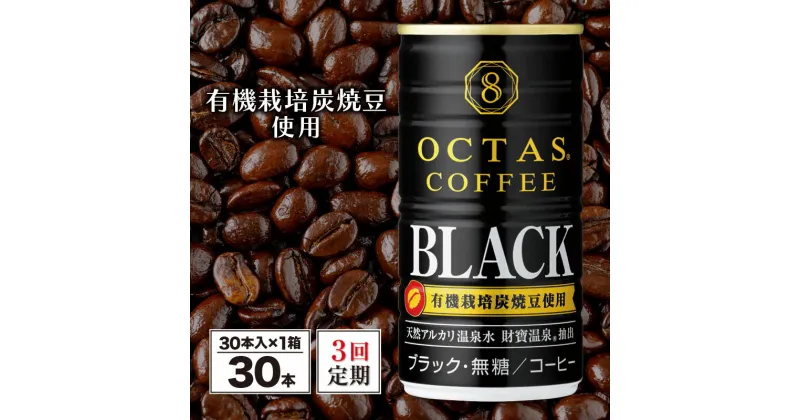 【ふるさと納税】 コーヒー ブラック 無糖 缶 オクタスコーヒー 185g 30本 定期便 3回 3ヵ月 3ヶ月 温泉水 で抽出 有機豆使用 有機栽培炭焼珈琲豆使用 珈琲 coffee 缶コーヒー ソフトドリンク 飲料水 財宝 財寶B2-22101