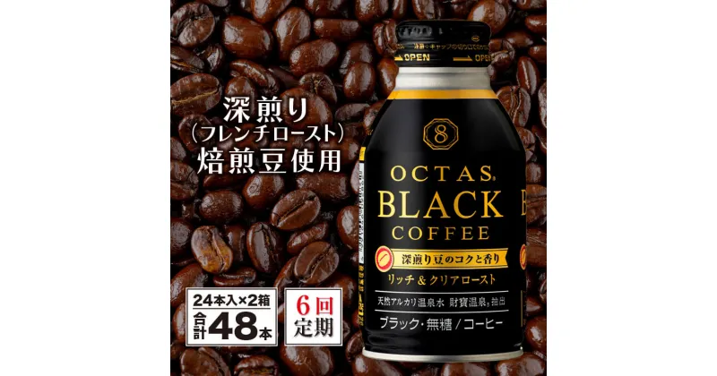 【ふるさと納税】 【6回定期】コーヒー ブラック 無糖 缶コーヒー ボトル缶 オクタスコーヒー 275g 48本 温泉水で抽出 深煎り 焙煎豆 使用 フレンチロースト 珈琲 coffee ボトルコーヒー ソフトドリンク 飲料水 定期便 財宝 財寶温泉 鹿児島県【財宝】J10-2243