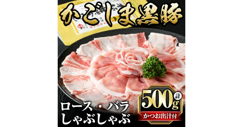 【ふるさと納税】かごしま黒豚しゃぶしゃぶ詰め合わせ(計500g)国産 鹿児島県産 黒豚 肉 豚肉 精肉 豚 豚しゃぶ 豚バラ バラ肉 ロース 本場枕崎産かつお出汁 食べ比べ しゃぶしゃぶセット【肉の名門　一真】