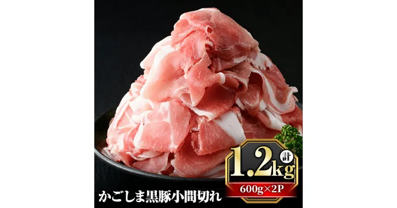 【ふるさと納税】かごしま黒豚こま切れ(計1.2kg・600g×2P) 肉 豚肉 豚 黒豚 精肉 カット 小間切れ 小間切 小分け【肉の名門　一真】