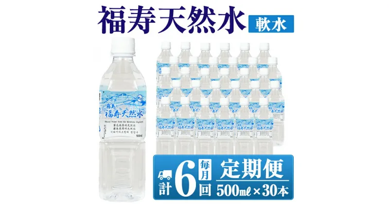 【ふるさと納税】《6ヶ月定期便》霧島の福寿天然水（軟水：500mlペットボトル30本箱入)水 ミネラルウォーター シリカ シリカ水 ミネラル成分 飲料水 ペットボトル【福地産業株式会社】