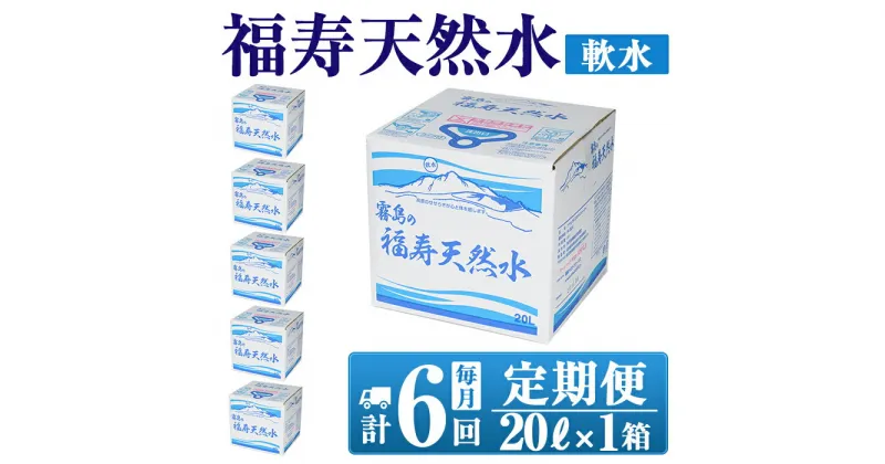 【ふるさと納税】《6ヶ月定期便》霧島の福寿天然水（軟水：20L箱)水 ミネラルウォーター シリカ シリカ水 ミネラル成分 飲料水【福地産業株式会社】