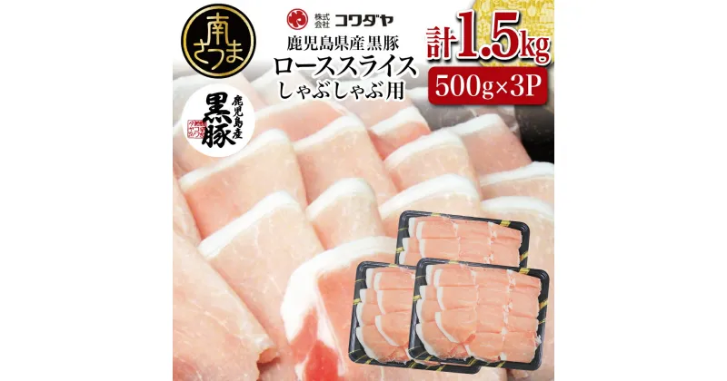 【ふるさと納税】鹿児島産黒豚ロースしゃぶしゃぶ用 計1.5kg（500g×3P） 国産 鹿児島県産 豚肉 黒豚 豚しゃぶ しゃぶしゃぶ すき焼き ロース スライス うす切り肉 薄切り お取り寄せ かごしま グルメ 鍋 送料無料 鹿児島県 南さつま市 株式会社コワダヤ