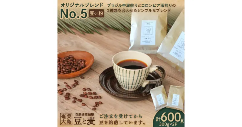 【ふるさと納税】【自家焙煎】オリジナルブレンド No.5（ 豆 or 粉 ）300g×2 選べる コーヒー 珈琲 ブレンド ブラジル 中深煎り コロンビア 深煎り 鮮度抜群 自家焙煎 豆と麦 鹿児島県 奄美市 奄美大島 おすすめ ランキング プレゼント ギフト お歳暮 Z