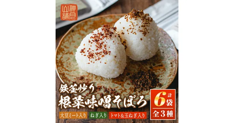 【ふるさと納税】鉄釜炒り根菜味噌そぼろ(計6袋・大豆ミート入り×2袋、ねぎ入り×2袋、トマト&玉ねぎ入り×2袋) 純国産原料 みそ ふりかけ ご飯のお供【神月山舗】【A7-05】