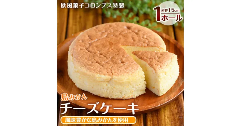 【ふるさと納税】鹿児島県産島みかん使用 チーズケーキ(1ホール・直径15cm)国産 蜜柑 ちーず ケーキ スイーツ 詰め合わせ セット お菓子 洋菓子 お茶菓子 お茶うけ おやつ おかし デザート【欧風菓子コロンブス】coron-1259