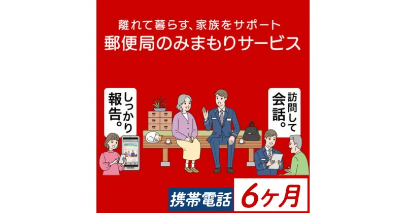 【ふるさと納税】《肝付町に居住の方限定》郵便局のみまもりサービス「みまもりでんわサービス」(6ヶ月＜携帯電話＞) 電話 お知らせ 安心 みまもり 見守り サービス 家族 サポート【日本郵便】