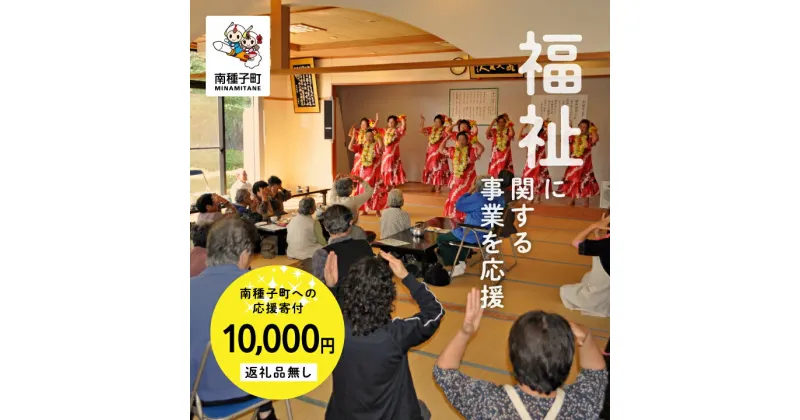 【ふるさと納税】鹿児島県 南種子 の 福祉 を応援 （返礼品なし） 10000円 寄附のみ 申込みの方 返礼品 南種子町 鹿児島 かごしま 【南種子町】