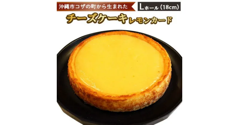 【ふるさと納税】コザの町から生まれた「チーズケーキ／レモンカード」Lホール（18cm／750g） スイーツ ケーキ デザート 冷凍 おやつ ホールケーキ 手作り 洋菓子 お菓子 お土産 お取り寄せ お祝い 母の日 誕生日 バースデーケーキ プレゼント ギフト ギフト 贈答 沖縄