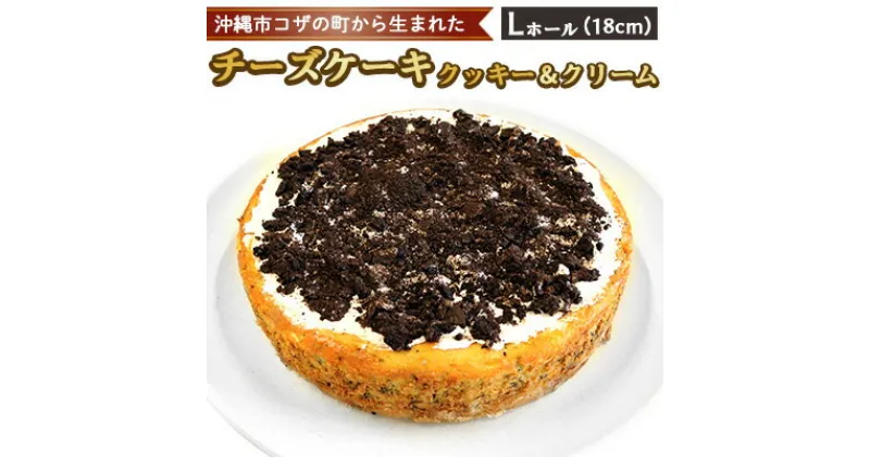 【ふるさと納税】コザの町から生まれた「チーズケーキ／クッキー＆クリーム」Lホール（18cm／750g） スイーツ ケーキ デザート 冷凍 おやつ ホールケーキ 手作り 洋菓子 お菓子 お土産 お取り寄せ お祝い 母の日 誕生日 バースデーケーキ プレゼント プレゼント 内祝い 贈答